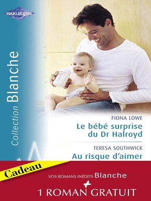 cover image of Le bébé surprise du Dr Halroyd--Au risque d'aimer--Une séduisante proposition (Harlequin Blanche)